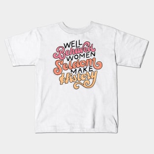 Well Behaved Women Seldom Make History Kids T-Shirt